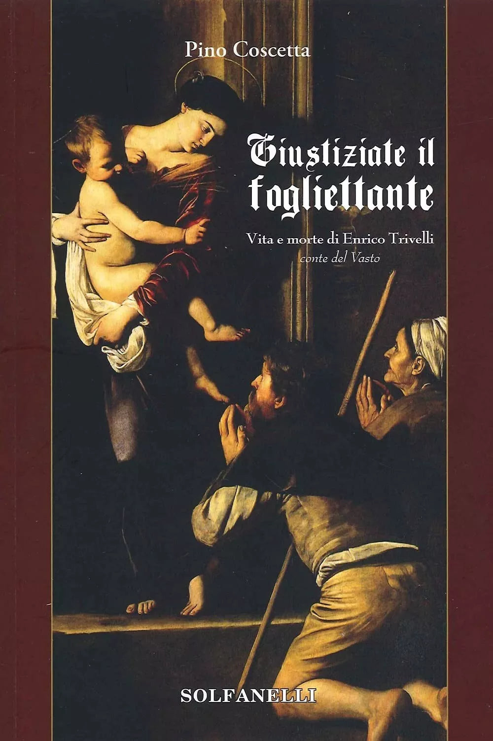 Giustiziate il fogliettante Vita e morte di Enrico Trivelli conte del Vasto d