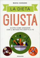 La dieta giusta. Scopri come dimagrire con il metodo piu adatto a te di Maria Ca
