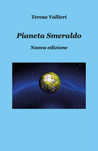 Pianeta smeraldo - Nuova edizione di Teresa Vallieri, 2019, Youcanprint