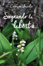Sognando la liberta... di Caterina Uricchio, 2019, Youcanprint