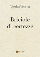 Briciole di certezze di Viorica Vorona, 2017, Youcanprint