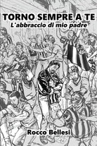 TORNO SEMPRE A TE L abbraccio di mio padre di Rocco Bellesi