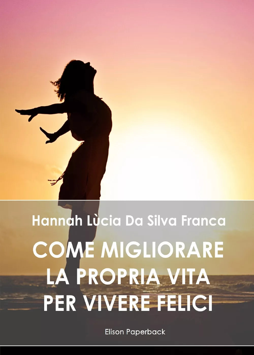 Come migliorare la propria vita per vivere felici - Hannah Lucia Da Silva Franca
