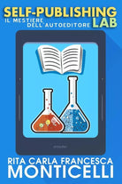 Self-publishing lab: Il mestiere dell’autoeditore di Rita Carla Francesca Montic