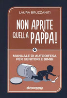 Non aprite quella pappa Manuale di autodifesa per genitori e bimbi di Laura Br