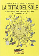 La citt del sole Come farsi in casa l energia pulita di Stefano Apuzzo