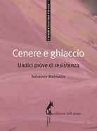 Cenere e ghiaccio undici prove di resistenza di Salvatore Mannuzzu, 2009, Ediz