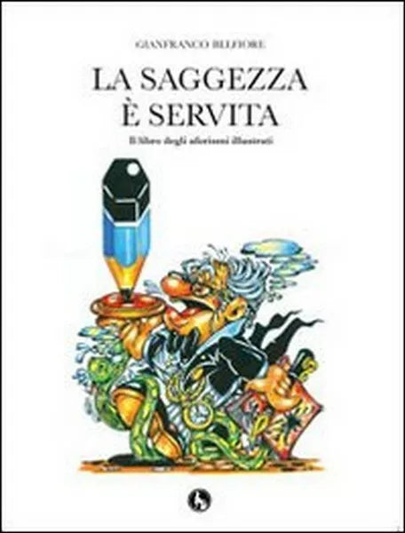 La saggezza e servita. Il libro degli aforismi illustrati di Gianfranco Bel- ER
