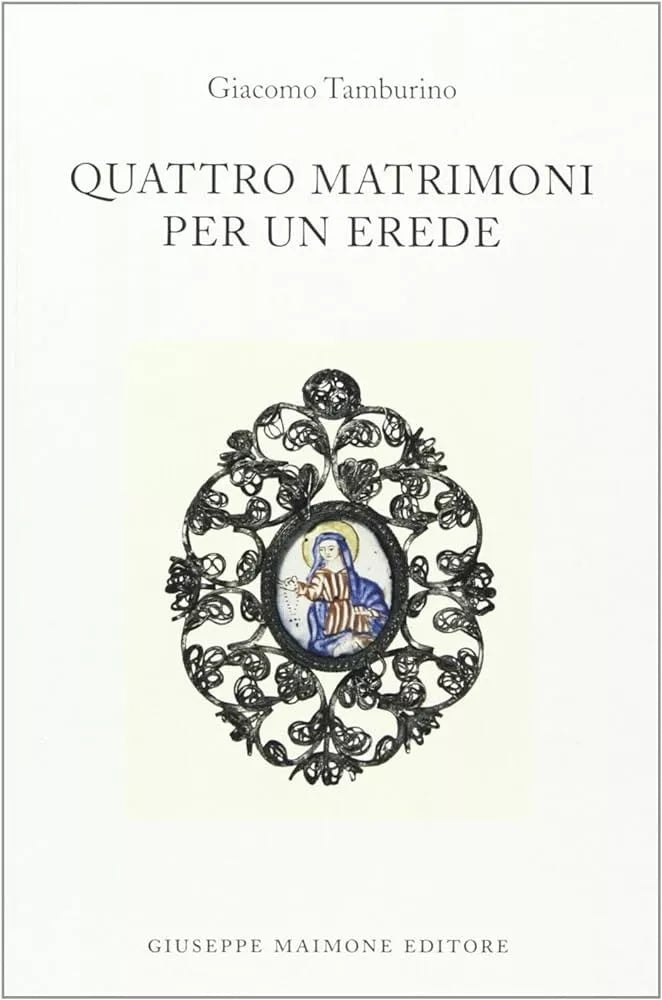 Quattro matrimoni per un erede di Giacomo Tamburino,  2002,  Maimone Editore