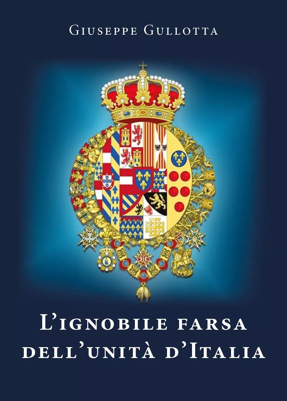 L’ignobile farsa dell’Unita d’Italia di Giuseppe Gullotta, 2021, Youcanprint