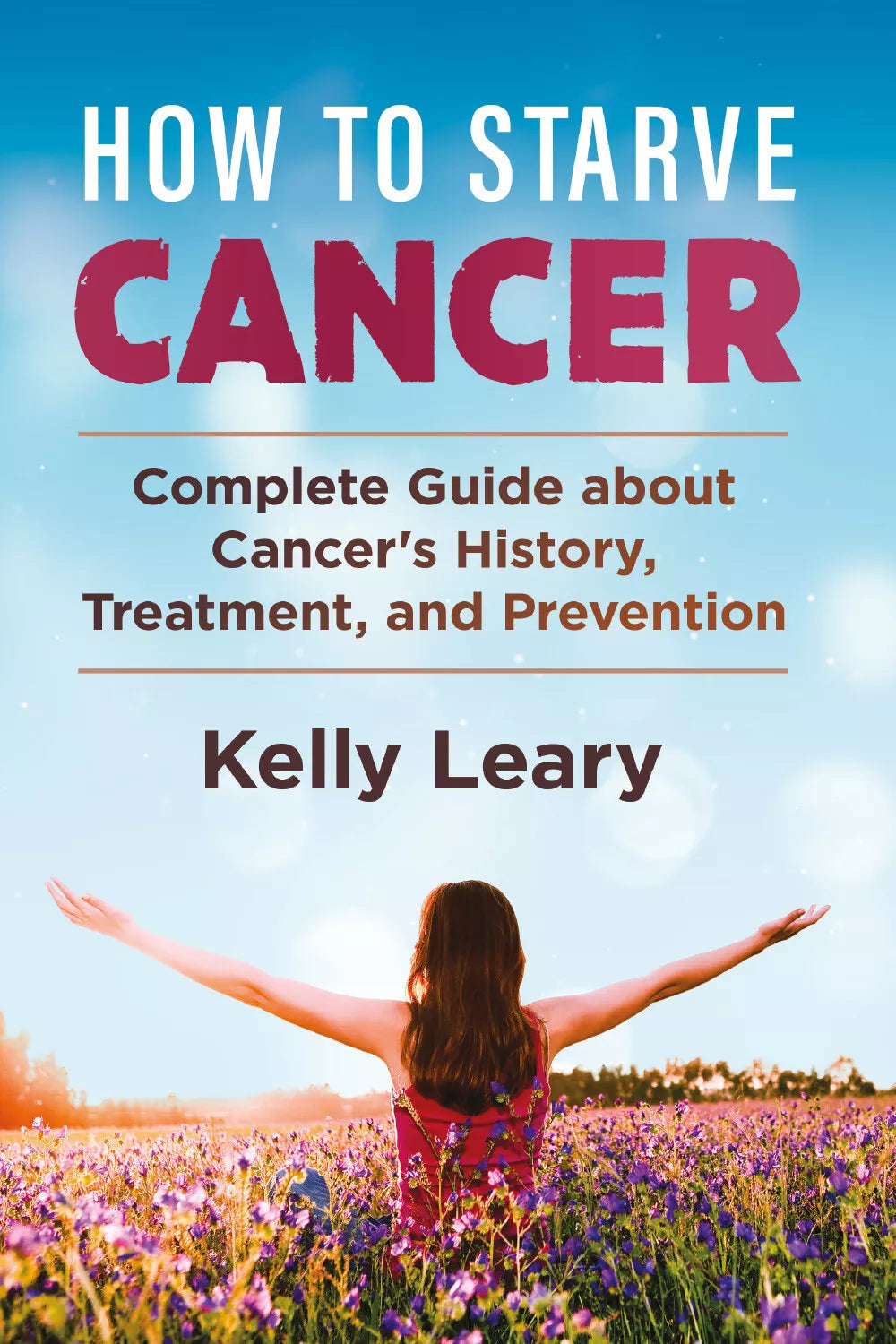 How to starve cancer. Complete Guide about Cancer’s History, Treatment, and Prev