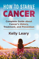 How to starve cancer. Complete Guide about Cancer’s History, Treatment, and Prev