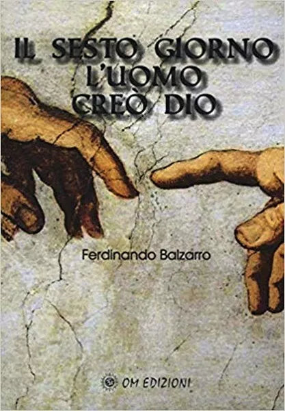 Il sesto giorno l’uomo creo Dio, di Ferdinando Balzarro, 2019, Om Edizioni- ER