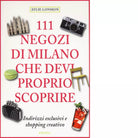 111 NEGOZI DI MILANO CHE DEVI PROPRIO SCOPRIRE di LONNMON