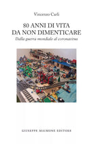 80 anni di vita da non dimenticare Dalla guerra mondiale al coronavirus di Vin