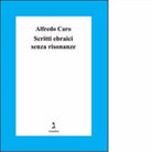 Scritti ebraici senza risonanze di Alfredo Caro