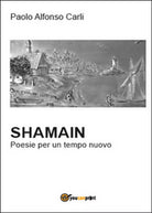 Shamain. Poesie per un tempo nuovo di Paolo Alfonso Carli, 2015, Youcanprint