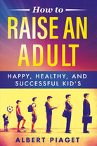 How to raise an adult di Albert Piaget, 2021, Youcanprint