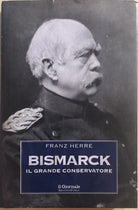 Bismarck, il grande conservatore di Franz Herre, 1994, Il Giornale