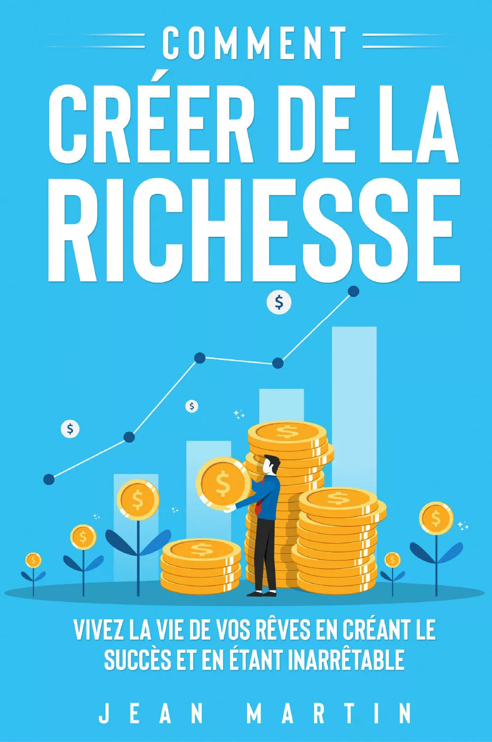 Comment cr er de la richesse Vivez la vie de vos r ves en cr ant le succ s et e
