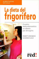 La dieta del frigorifero. Il nostro elettrodomestico: un alleato per dimagrire d
