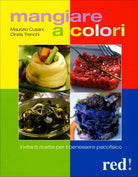Mangiare a colori. Invitanti ricette per il benessere psicofisico di Maurizio Cu