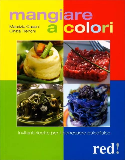 Mangiare a colori. Invitanti ricette per il benessere psicofisico di Maurizio Cu