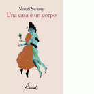 Una casa un corpo Libro di Shruti Swamy