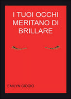 I tuoi occhi meritano di brillare di Emilyn Ciocio, 2015, Youcanprint