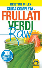Guida completa ai frullati verdi raw 300 deliziose ricette di Kristine Miles