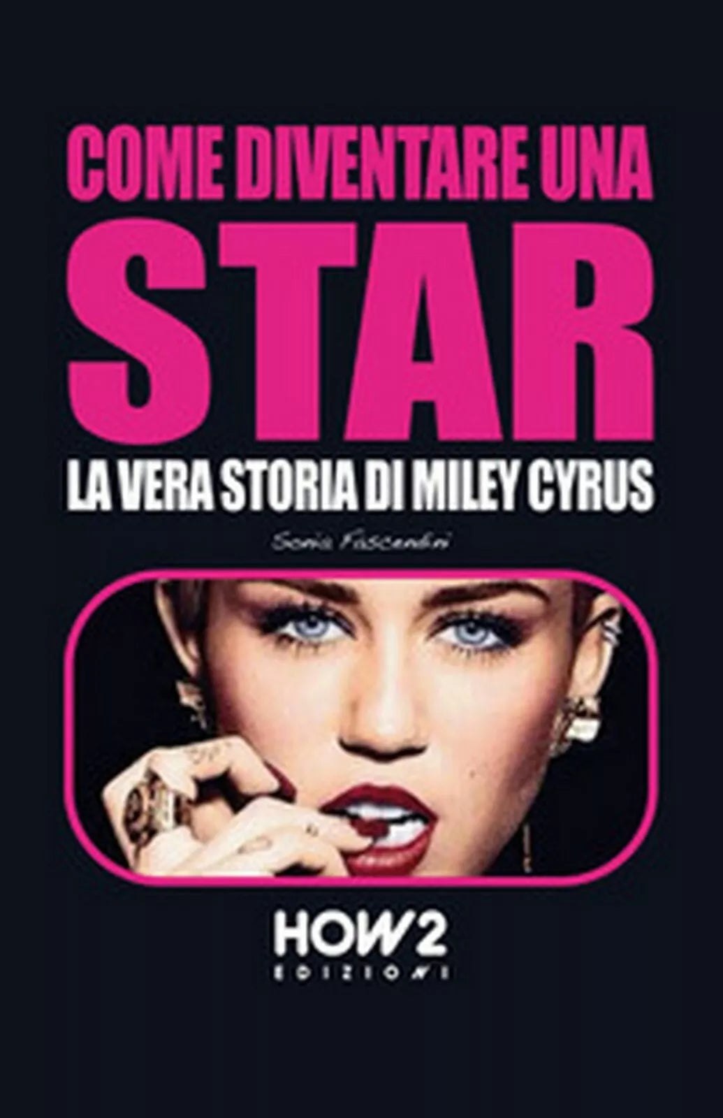 Come diventare una star. Storia di Miley Cyrus, Sonia Fascendini, 2016, How2