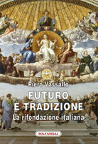 FUTURO E TRADIZIONE La rifondazione italiana di Piero Vassallo, Solfanelli Ed.
