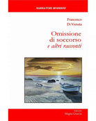 Omissione Di Soccorso E Altri Racconti - Francesco Di Venuta, 2017, Ed. Magna G