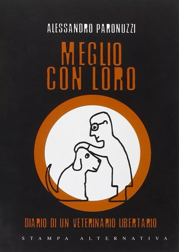 Meglio con loro Diario di un veterinario libertario di Alessandro Paronuzzi