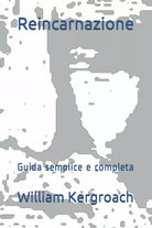 Reincarnazione: Guida semplice e completa di William Kergroach, 2021, Indipend