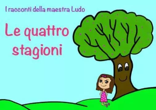 I racconti della Maestra Ludo Libro 1 Le quattro stagioni di Ludovica Bergami