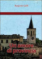Un amore di provincia di Augusto Galli, 2010, Youcanprint