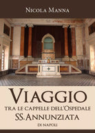 Viaggio tra le cappelle dell’Ospedale SS.Annunziata di Napoli - Manna, 2019