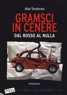 Gramsci in cenere Dal rosso al nulla di Alda Teodorani