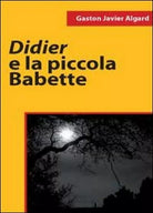 Didier e la piccola Babette di Gaston Javier Algard, 2011, Youcanprint