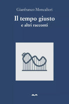 Il tempo giusto e altri racconti di Gianfranco Moncalieri