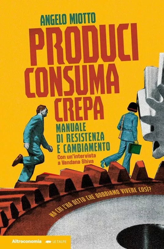 Produci consuma crepa Manuale di resistenza e cambiamento di Angelo Miotto