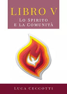 Libro V. Lo Spirito e la Comunita di Luca Ceccotti, 2019, Youcanprint