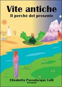Vite antiche, il perche del presente -Elisabetta Passalacqua Lolli, 2013, Youc