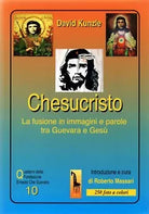 Chesucristo. La fusione in immagini e parole tra Guevara e Gesu di David Kunzle,
