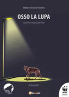 Osso la lupa. Uomini e lupi sulle Alpi di Matteo Antonio Rubino, 2021, Youcanp