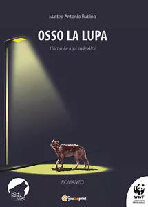 Osso la lupa. Uomini e lupi sulle Alpi di Matteo Antonio Rubino, 2021, Youcanp