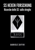 SS Hexen Forschung. Ricerche delle SS sulle streghe di Gabriele Zaffiri, 2020,
