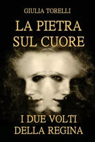 La pietra sul cuore - I due volti della regina di Giulia Torelli, Youcanprint