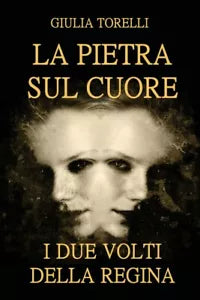 La pietra sul cuore - I due volti della regina di Giulia Torelli, Youcanprint